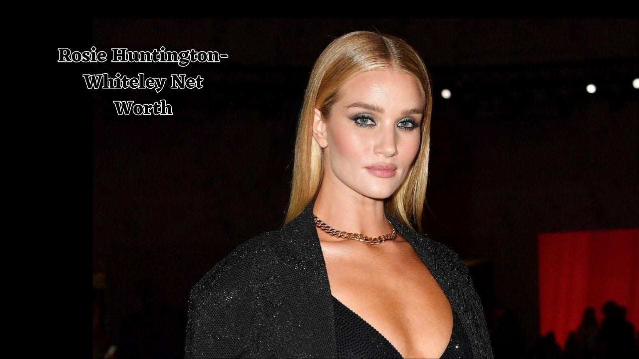 Rosie Huntington-Whiteley net worth