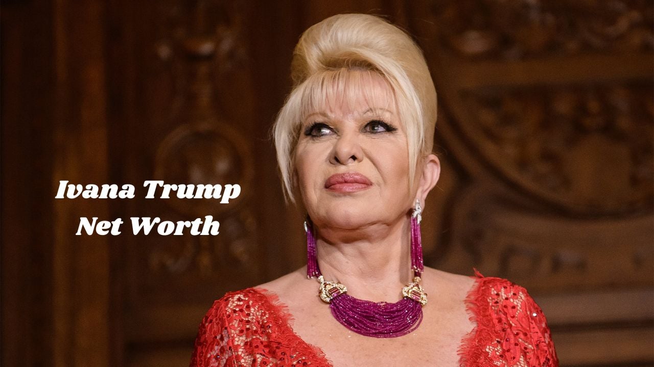 Ivana Trump Net Worth